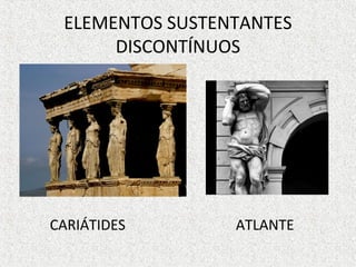 ELEMENTOS SUSTENTANTES
DISCONTÍNUOS
CARIÁTIDES ATLANTE
 