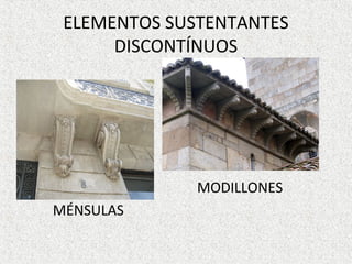 ELEMENTOS SUSTENTANTES
DISCONTÍNUOS
MODILLONES
MÉNSULAS
 