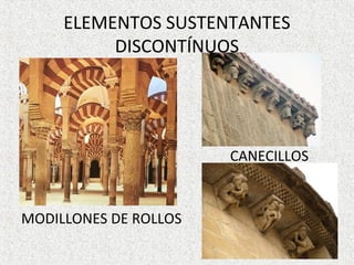 ELEMENTOS SUSTENTANTES
DISCONTÍNUOS
CANECILLOS
MODILLONES DE ROLLOS
 