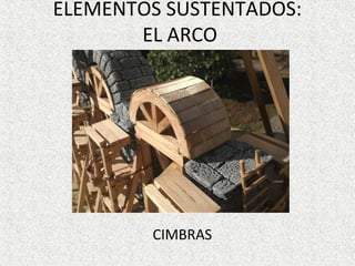 ELEMENTOS SUSTENTADOS:
EL ARCO
CIMBRAS
 