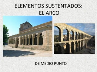 ELEMENTOS SUSTENTADOS:
EL ARCO
DE MEDIO PUNTO
 