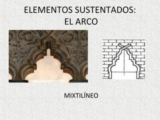 ELEMENTOS SUSTENTADOS:
EL ARCO
MIXTILÍNEO
 
