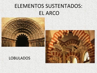 ELEMENTOS SUSTENTADOS:
EL ARCO
LOBULADOS
 