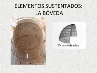ELEMENTOS SUSTENTADOS:
LA BÓVEDA
 