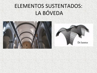 ELEMENTOS SUSTENTADOS:
LA BÓVEDA
 