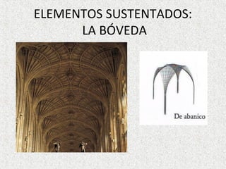 ELEMENTOS SUSTENTADOS:
LA BÓVEDA
 