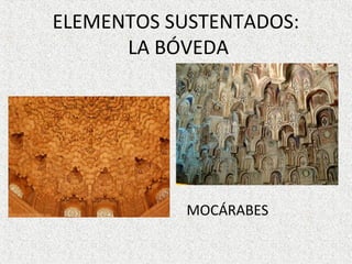 ELEMENTOS SUSTENTADOS:
LA BÓVEDA
MOCÁRABES
 