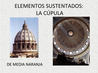 ELEMENTOS SUSTENTADOS:
LA CÚPULA
DE MEDIA NARANJA
 