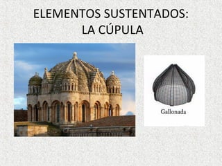 ELEMENTOS SUSTENTADOS:
LA CÚPULA
 