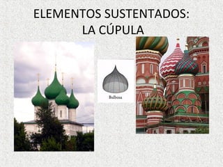 ELEMENTOS SUSTENTADOS:
LA CÚPULA
•
•
 