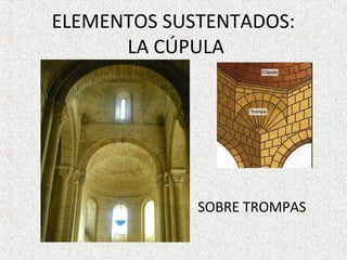 ELEMENTOS SUSTENTADOS:
LA CÚPULA
SOBRE TROMPAS
 