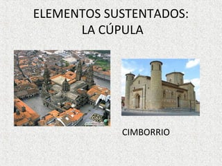 ELEMENTOS SUSTENTADOS:
LA CÚPULA
CIMBORRIO
 