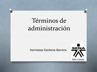 Términos de
administración
Vannessa Cardona Barrera
 