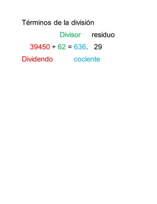 Términos de la división
Divisor residuo
39450 ÷ 62 = 636. 29
Dividendo cociente
 