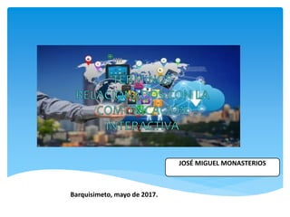 JOSÉ MIGUEL MONASTERIOS
Barquisimeto, mayo de 2017.
 