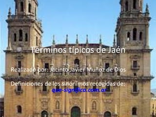 Términos típicos de Jaén
Realizado por: Jacinto Javier Muñoz de Dios

Definiciones de los sinónimos recogidas de:
               que-significa.com.ar
 