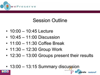 Session Outline 10:00 – 10:45 Lecture 10:45 – 11:00 Discussion  11:00 – 11:30 Coffee Break 11:30 – 12:30 Group Work 12:30 – 13:00 Groups present their results  13:00 – 13:15 Summary discussion 