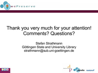 Thank you very much for your attention! Comments? Questions? Stefan Strathmann Göttingen State and University Library [email_address] 
