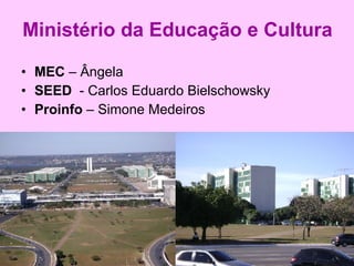 Ministério da Educação e Cultura MEC  – Ângela SEED   - Carlos Eduardo Bielschowsky Proinfo  – Simone Medeiros 