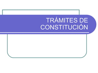 TRÁMITES DE CONSTITUCIÓN 