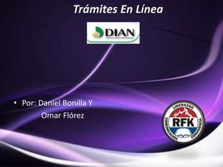 Trámites En Línea
• Por: Daniel Bonilla Y
Omar Flórez
 