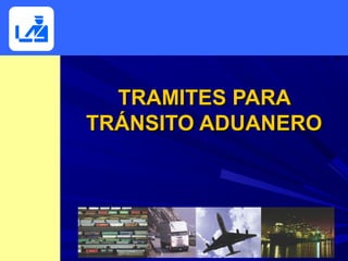 TRAMITES PARATRAMITES PARA
TRÁNSITO ADUANEROTRÁNSITO ADUANERO
 