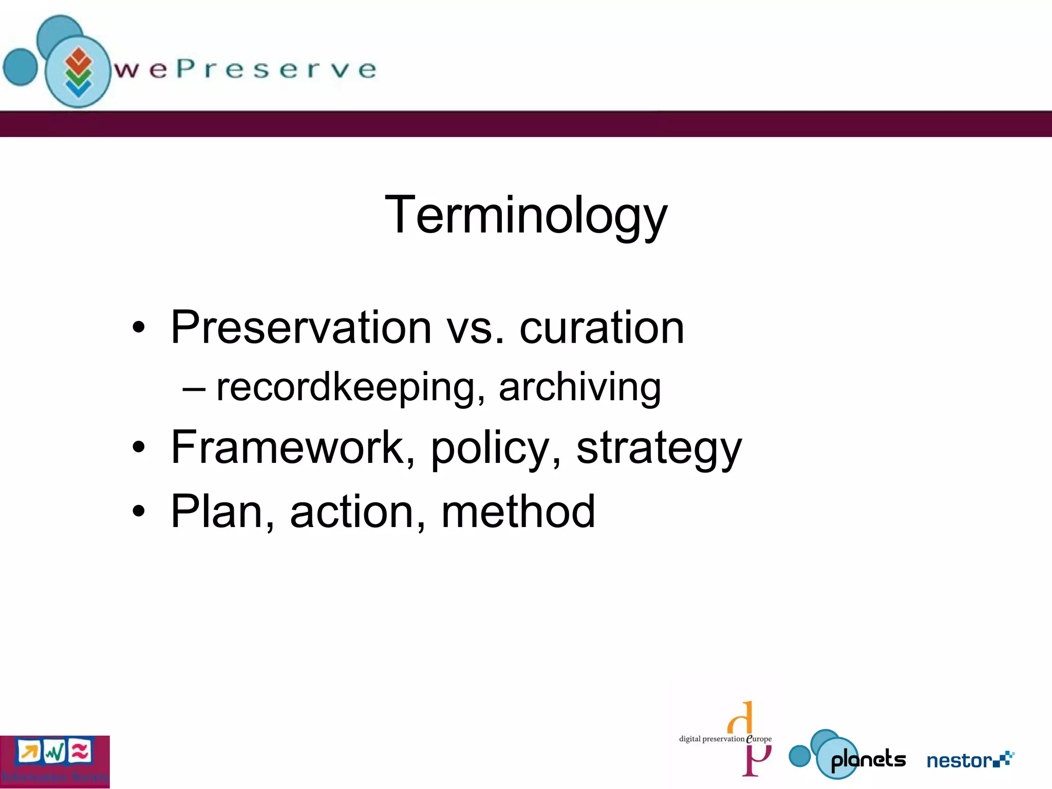 Terminology Preservation vs. curation recordkeeping, archiving Framework, policy, strategy Plan, action, method 