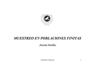 A.Morillas: Muestreo 1
MUESTREO EN POBLACIONES FINITAS
Antonio MorillasAntonio MorillasAntonio MorillasAntonio Morillas
 