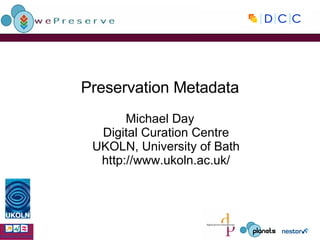 Preservation Metadata Michael Day Digital Curation Centre UKOLN, University of Bath http://www.ukoln.ac.uk/ 
