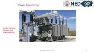 Power Transformer
Lecture Notes by Dr.R.M.Larik 11
Used in Electrical
Grids for large
power handling
 