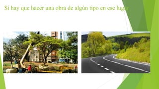 Si hay que hacer una obra de algún tipo en ese lugar
 