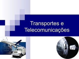 Transportes e
Telecomunicações
 