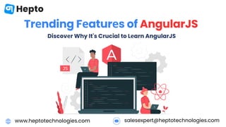Trеnding Fеaturеs of AngularJS
Discovеr Why It's Crucial to Lеarn AngularJS
www.heptotechnologies.com salesexpert@heptotechnologies.com
 