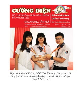 Học sinh THPT Việt Mỹ đạt Huy Chương Vàng, Bạc và
Đồng (môn Toán và tiếngAnh)tại cuộc thi Học sinh giỏi
Cụm 4 TP.HCM
 