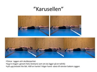 ”Karusellen”




•Tränar ryggen och skulderpartiet.
•Sug in magen- genom hela rörelsen( som om du ligger på en tallrik)
•Lyft upp bröstet lite lätt. Håll en hantel i höger hand- växla till vänster bakom ryggen.
 