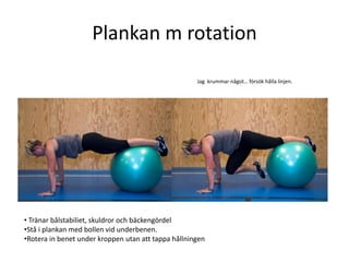 Plankan m rotation

                                                     Jag krummar något… försök hålla linjen.




• Tränar bålstabiliet, skuldror och bäckengördel
•Stå i plankan med bollen vid underbenen.
•Rotera in benet under kroppen utan att tappa hållningen
 