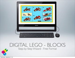 DIGITAL LEGO - BLOCKS
                              Step-by-Step Wizard - Free Format

Wednesday, September 12, 12
 