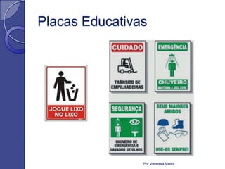 Placas Educativas




                Por Vanessa Vieira
 