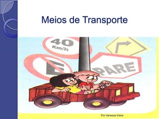 Meios de Transporte




             Por Vanessa Vieira
 