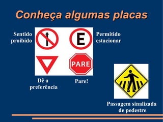 CCoonnhheeççaa aallgguummaass ppllaaccaass 
Passagem sinalizada 
de pedestre 
Pare! 
Permitido 
estacionar 
Dê a 
Sentido 
proibido 
preferência 
 