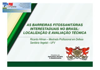 AS BARREIRAS FITOSSANITÁRIAS 
INTERESTADUAIS NO BRASIL: 
LOCALIZAÇÃO E AVALIAÇÃO TÉCNICA 
Ricardo Hilman – Mestrado Profissional em Defesa 
Sanitária Vegetal – UFV 
 