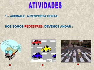 1 – ASSINALE A RESPOSTA CERTA.
NNÓÓSS SSOOMMOOSS PPEEDDEESSTTRREESS.. DDEEVVEEMMOOSS AANNDDAARR ::