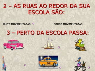 22 –– AASS RRUUAASS AAOO RREEDDOORR DDAA SSUUAA
EESSCCOOLLAA SSÃÃOO::
MUITO MOVIMENTADAS POUCO MOVIMENTADAS
33 –– PPEERRTTOO DDAA EESSCCOOLLAA PPAASSSSAA::