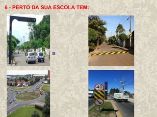 6 - PERTO DA SUA ESCOLA TEM:
