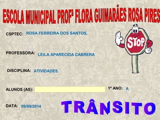 CSPTEC: 
PROFESSORA: 
DISCIPLINA: 
ALUNOS (AS): 1º ANO: 
DATA: 
ROSA FERREIRA DOS SANTOS. 
ATIVIDADES 
A 
LEILA APARECIDA CABRERA 
09/09/2014 
 