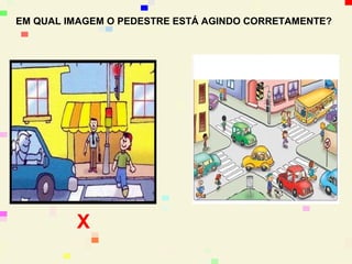 EM QUAL IMAGEM O PEDESTRE ESTÁ AGINDO CORRETAMENTE?




         X
 