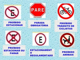 PROÍBIDO ESTACIONAR PROÍBIDO ESTACIONAR OU PARAR ESTACIONAMENTO REGULAMENTADO PARADA OBRIGATÓRIA PROÍBIDO TRÂNSITO DE CICLISTAS PROÍBIDO ANIMAIS 