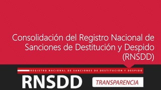 Consolidación del Registro Nacional de
Sanciones de Destitución y Despido
(RNSDD)
 