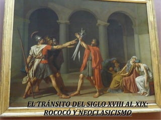 EL TRÁNSITO DEL SIGLO XVIII AL XIX: ROCOCÓ Y NEOCLASICISMO 
