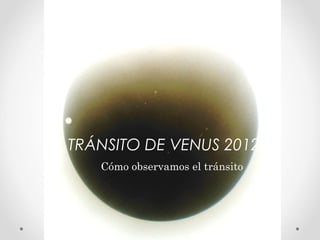 TRÁNSITO DE VENUS 2012
   Cómo observamos el tránsito
 